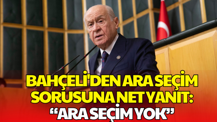 MHP Lideri Bahçeli’den Ara Seçim Açıklaması: Ara Seçim Yok, Seçim Zamanındadır